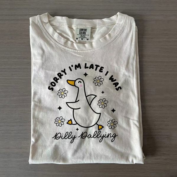 Sorry I'm Late I Was Dilly Dallying Goose Shirt